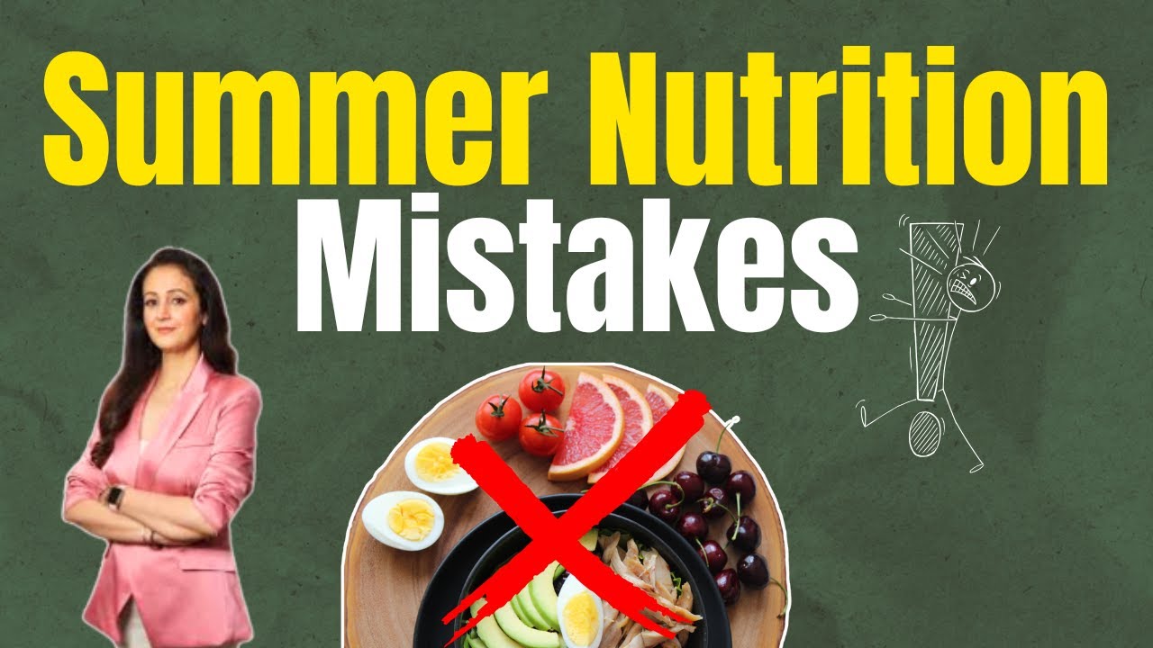 Common Nutrition Mistakes People Make in Summer   Diet Tips by Payal Ranger