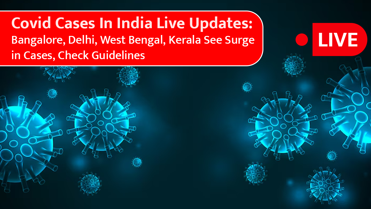 Covid Cases In India Live Updates: Bangalore, Delhi, West Bengal, Kerala See Surge in Cases, Check Guidelines